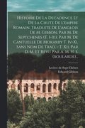 Histoire De La Decadence Et De La Chute De L'empire Romain. Traduite De L'anglois De M. Gibbon, Par M. De Septchenes (t. I-iii), Par M. De Cantuelle De Mokarby T. Iv-xi, Sans Nom De Trad. - T. Xii,...