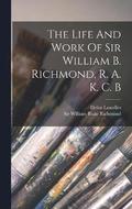 The Life And Work Of Sir William B. Richmond, R. A. K. C. B