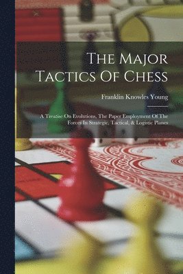Franklin Knowles Young - Major Tactics Of Chess, Häftad. Tillgänglighet: Lägg i varukorg