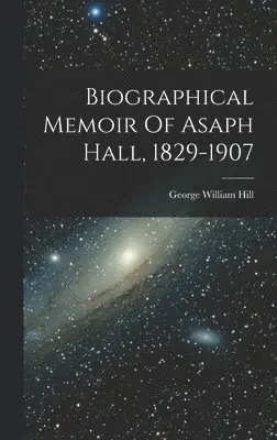 George William Hill - Biographical Memoir Of Asaph Hall, 1829-1907, Inbunden. Tillgänglighet: Lägg i varukorg