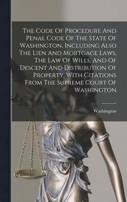 Washington (State) - Code Of Procedure And Penal Code Of The State Of Washington, Including Also The Lien And Mortgage Laws, The Law Of Wills, And Of Descent And Distribution Of Property, With Citations From The Supreme Court Of Washington, Inbunden. Tillgänglighet: Lägg i varukorg