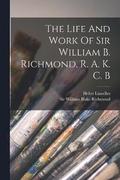 The Life And Work Of Sir William B. Richmond, R. A. K. C. B