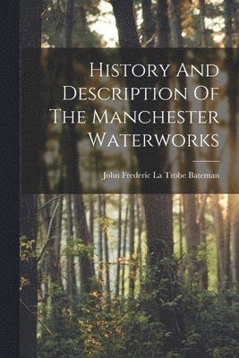 John Frederic La Trobe Bateman - History And Description Of The Manchester Waterworks, Häftad. Tillgänglighet: Tillfälligt slut
