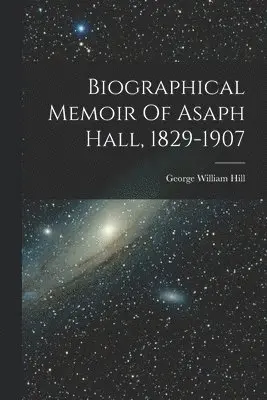 George William Hill - Biographical Memoir Of Asaph Hall, 1829-1907, Häftad. Tillgänglighet: Lägg i varukorg