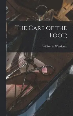 William A Woodbury - Care of the Foot;, Inbunden. Tillgänglighet: Lägg i varukorg