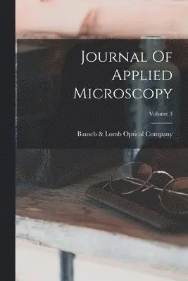 Bausch & Lomb Optical Company - Journal Of Applied Microscopy; Volume 3, Häftad. Tillgänglighet: Tillfälligt slut