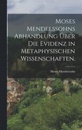 Moses Mendelssohns Abhandlung ber die Evidenz in metaphysischen Wissenschaften.