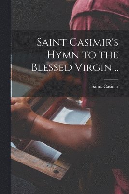 Saint Casimir's Hymn to the Blessed Virgin ..