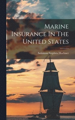 Solomon Stephen Huebner - Marine Insurance In The United States, Inbunden. Tillgänglighet: Lägg i varukorg