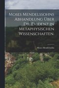 Moses Mendelssohns Abhandlung �ber die Evidenz in metaphysischen Wissenschaften.