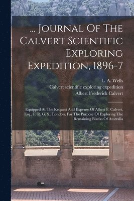 1896-7, Calvert Scientific Exploring Expedition, Albert Frederick Calvert - ... Journal Of The Calvert Scientific Exploring Expedition, 1896-7, Häftad