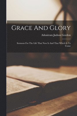 Adoniram Judson Gordon - Grace And Glory, Häftad