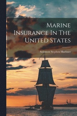 Solomon Stephen Huebner - Marine Insurance In The United States, Häftad. Tillgänglighet: Lägg i varukorg