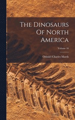 Othniel Charles Marsh - Dinosaurs Of North America; Volume 16, Inbunden. Tillgänglighet: Lägg i varukorg