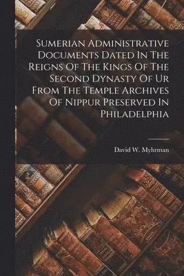 David W Myhrman - Sumerian Administrative Documents Dated In The Reigns Of The Kings Of The Second Dynasty Of Ur From The Temple Archives Of Nippur Preserved In Philadelphia, Häftad. Tillgänglighet: Lägg i varukorg