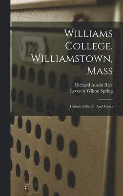 Richard Austin Rice, Leverett Wilson Spring - Williams College, Williamstown, Mass, Inbunden. Tillgänglighet: Lägg i varukorg
