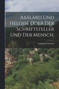 Ab�lard und Heloise oder der Schriftsteller und der Mensch.