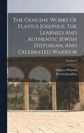 The Genuine Works Of Flavius Josephus, The Learned And Authentic Jewish Historian, And Celebrated Warrior; Volume 4