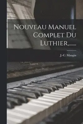 J -C Maugin - Nouveau Manuel Complet Du Luthier, ......, Häftad. Tillgänglighet: Lägg i varukorg