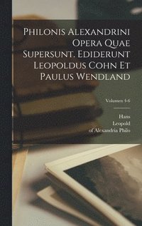 Philonis Alexandrini Opera quae supersunt. Ediderunt Leopoldus Cohn et Paulus Wendland; Volumen 4-6