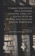 Characteristics of Men, Manners, Opinions, Times, Etc. Edited With an Introd. and Notes by John M. Robertson