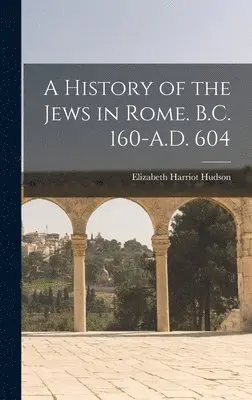 Elizabeth Harriot Hudson - History of the Jews in Rome. B.C. 160-A.D. 604, Inbunden. Tillgänglighet: Lägg i varukorg