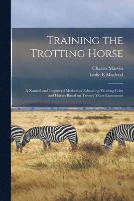 Charles Marvin, Leslie E MacLeod - Training the Trotting Horse, Häftad