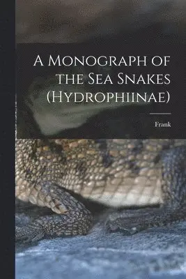 Frank 1868- Wall - Monograph of the Sea Snakes (Hydrophiinae), Häftad. Tillgänglighet: Lägg i varukorg
