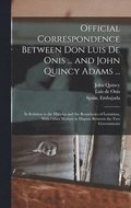 Official Correspondence Between Don Luis De Onis ... and John Quincy Adams ...