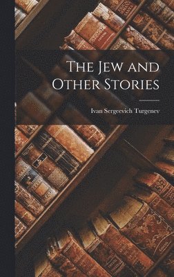 Ivan Sergeevich Turgenev - Jew and Other Stories, Inbunden