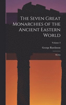 George Rawlinson - Seven Great Monarchies of the Ancient Eastern World, Inbunden
