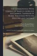 The Communings With Himself of Marcus Aurelius Antoninus, Emperor of Rome, Together With His Speeches and Sayings; a Revised Text and a Translation Into English by C.R. Haines