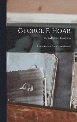 United States Congress - George F. Hoar, Inbunden