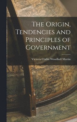 Victoria Claflin Woodhull Martin - Origin, Tendencies and Principles of Government, Inbunden