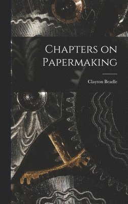 Clayton Beadle - Chapters on Papermaking, Inbunden. Tillgänglighet: Lägg i varukorg