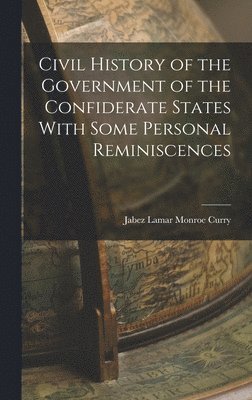 Jabez Lamar Monroe Curry - Civil History of the Government of the Confiderate States With Some Personal Reminiscences, Inbunden