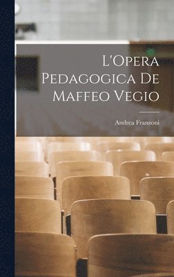 Andrea Franzoni - L'Opera Pedagogica de Maffeo Vegio, Inbunden