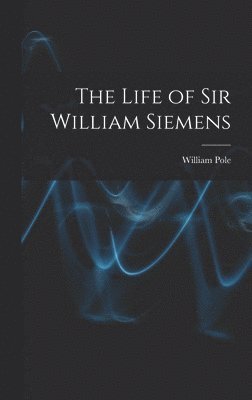 Life of Sir William Siemens