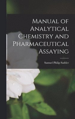 Samuel Philip Sadtler - Manual of Analytical Chemistry and Pharmaceutical Assaying, Inbunden. Tillgänglighet: Lägg i varukorg