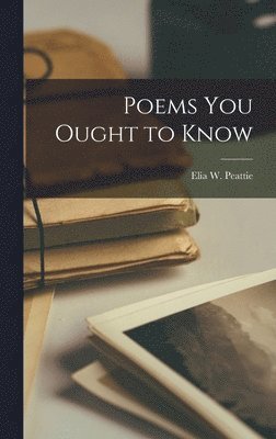 Elia W Peattie - Poems You Ought to Know, Inbunden