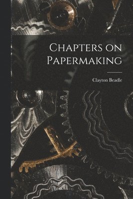 Clayton Beadle - Chapters on Papermaking, Häftad. Tillgänglighet: Lägg i varukorg