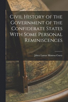 Jabez Lamar Monroe Curry - Civil History of the Government of the Confiderate States With Some Personal Reminiscences, Häftad