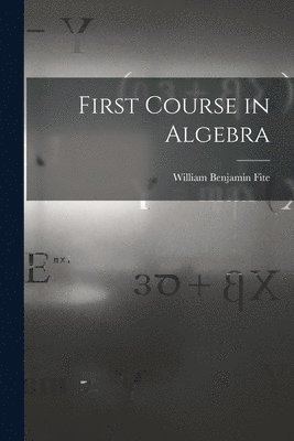 William Benjamin Fite - First Course in Algebra, Häftad. Tillgänglighet: Lägg i varukorg