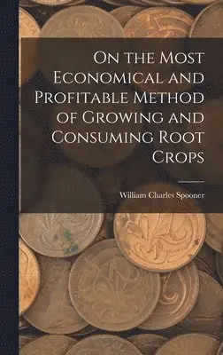 William Charles Spooner - On the Most Economical and Profitable Method of Growing and Consuming Root Crops, Inbunden. Tillgänglighet: Lägg i varukorg