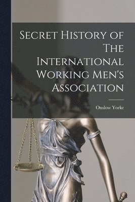 Onslow Yorke - Secret History of The International Working Men's Association, Häftad