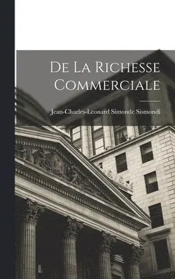 Jean-Charles-Leonard Simonde Sismondi - De la Richesse Commerciale, Inbunden. Tillgänglighet: Lägg i varukorg