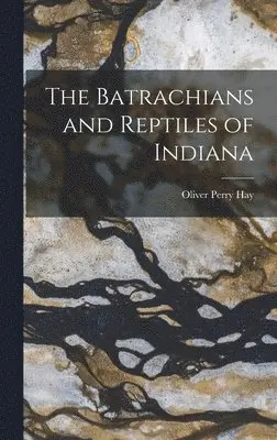 Oliver Perry Hay - Batrachians and Reptiles of Indiana, Inbunden. Tillgänglighet: Lägg i varukorg