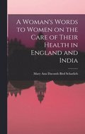 A Woman's Words to Women on the Care of Their Health in England and India