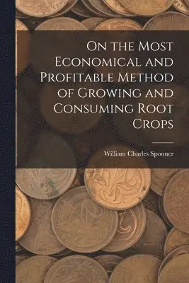 William Charles Spooner - On the Most Economical and Profitable Method of Growing and Consuming Root Crops, Häftad. Tillgänglighet: Lägg i varukorg