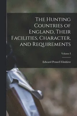 Edward Pennell Elmhirst - Hunting Countries of England, Their Facilities, Character, and Requirements; Volume I, Häftad. Tillgänglighet: Lägg i varukorg